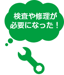 検査や修理が必要になった！